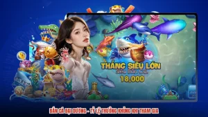 Bắn Cá Đại Dương - Tỷ Lệ Thưởng Khủng Khi Tham Gia