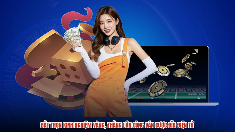 Bắt trọn kinh nghiệm vàng, thắng lớn cùng ván cược đĩa điện tử