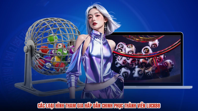 Các loại hình tham gia hấp dẫn chinh phục thành viên LUCK88