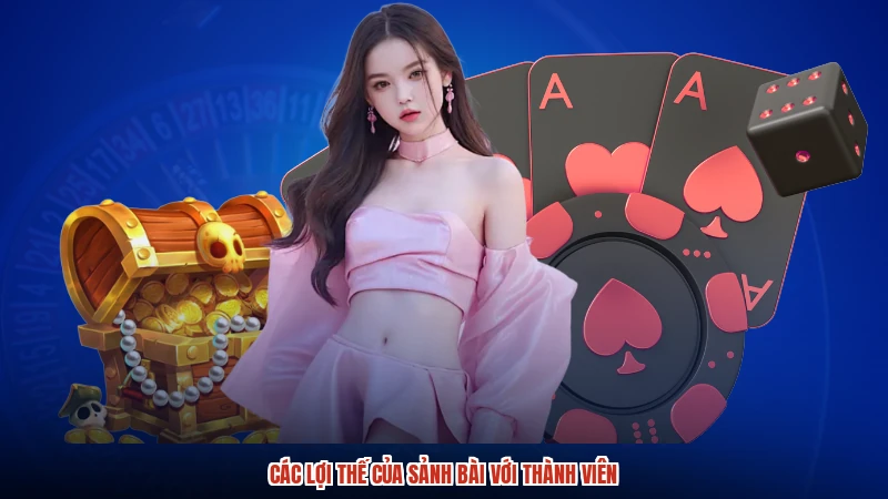 Các lợi thế của sảnh bài với thành viên
