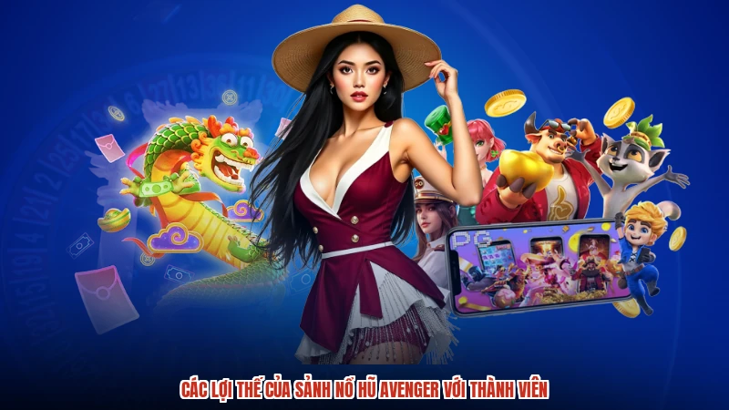 Các lợi thế của sảnh nổ hũ avenger với thành viên
