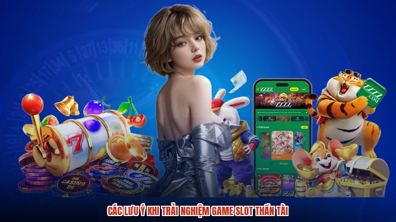 Các lưu ý khi trải nghiệm game slot thần tài