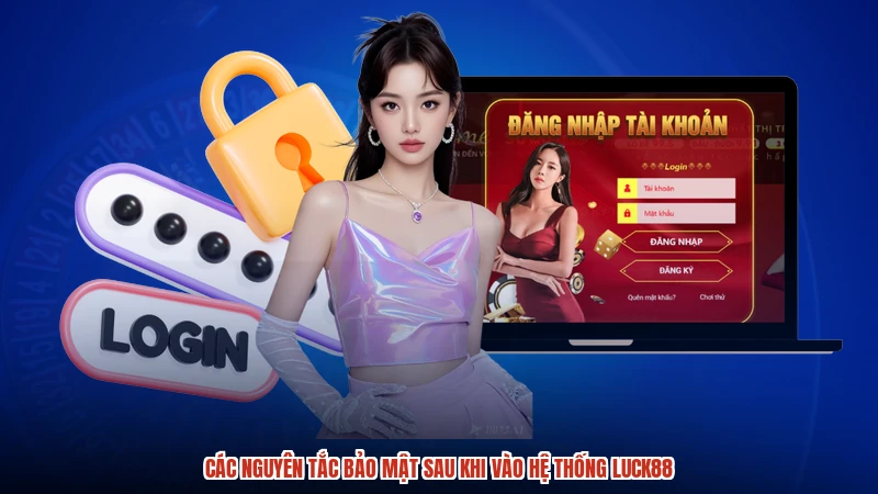 Các nguyên tắc bảo mật sau khi vào hệ thống LUCK88