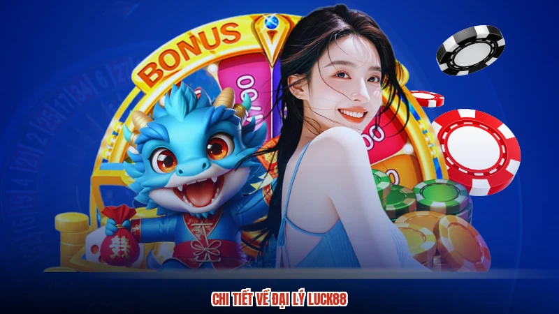 Chi tiết về đại lý LUCK88