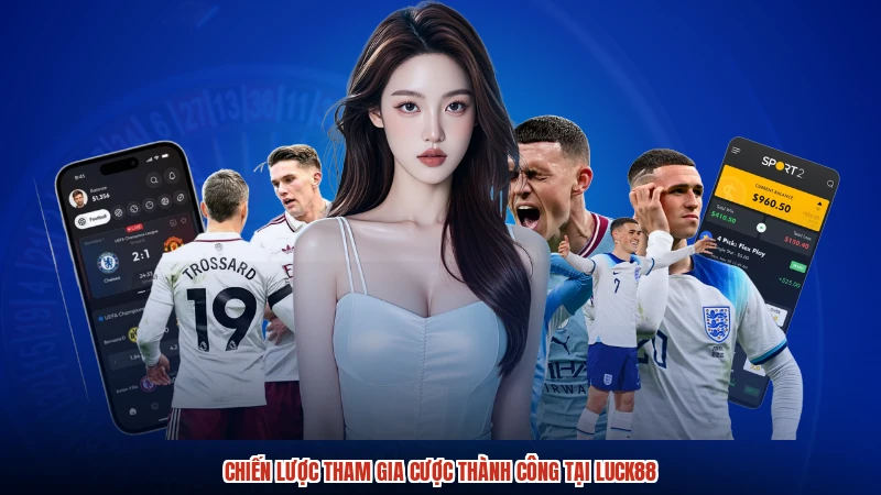 Chiến lược tham gia cược thành công tại LUCK88