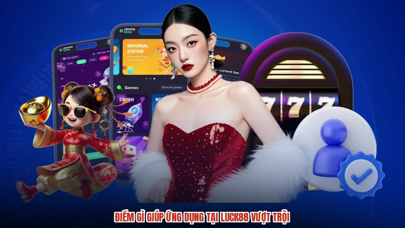Điểm gì giúp ứng dụng tại LUCK88 vượt trội