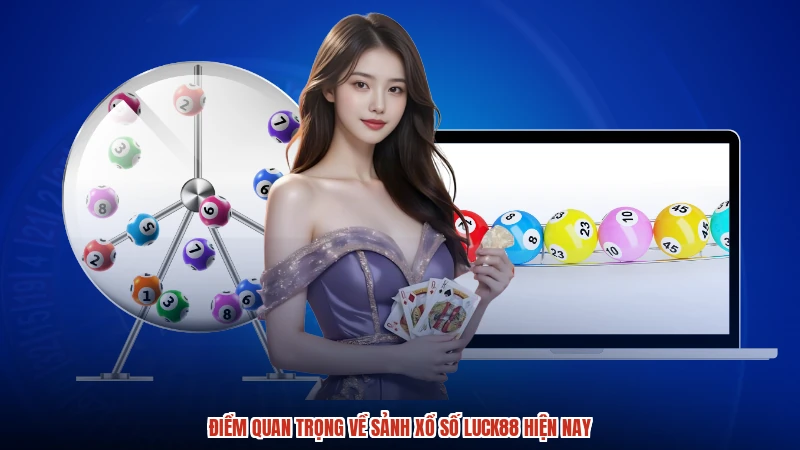Điểm quan trọng về sảnh xổ số LUCK88 hiện nay