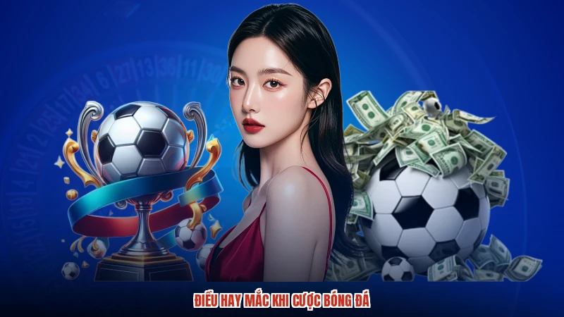 Điều hay mắc khi cược bóng đá