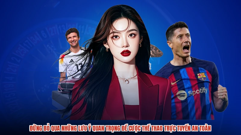 Đừng bỏ qua những lưu ý quan trọng để cược thể thao trực tuyến an toàn