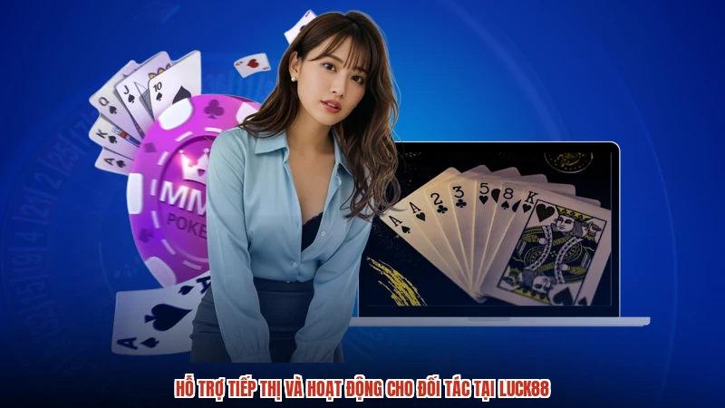 Hỗ trợ tiếp thị và hoạt động cho đối tác tại LUCK88
