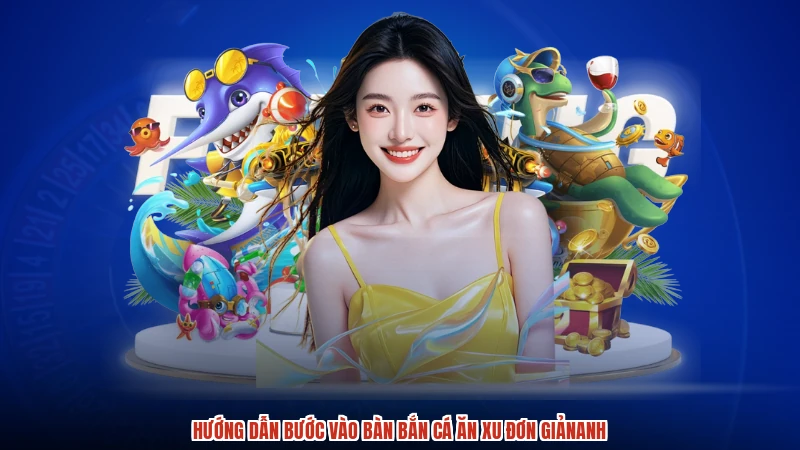 Hướng dẫn bước vào bàn bắn cá ăn xu đơn giảnanh