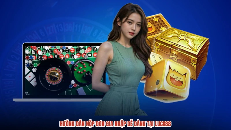 Hướng dẫn nộp đơn gia nhập dễ dàng tại LUCK88