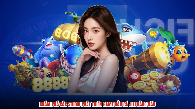 Khám phá các studio phát triển game bắn cá jili hàng đầu