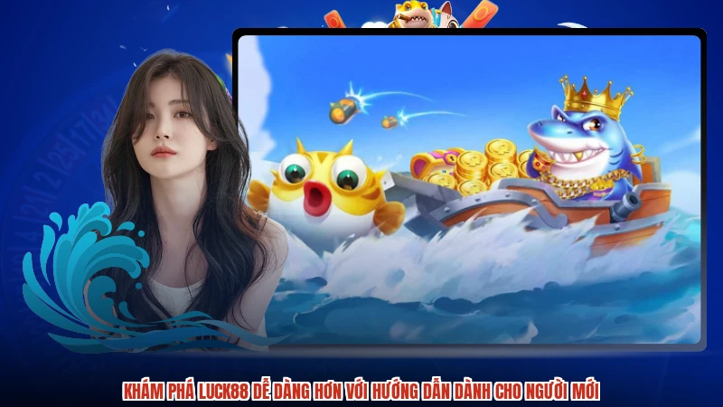 Khám phá LUCK88 dễ dàng hơn với hướng dẫn dành cho người mới