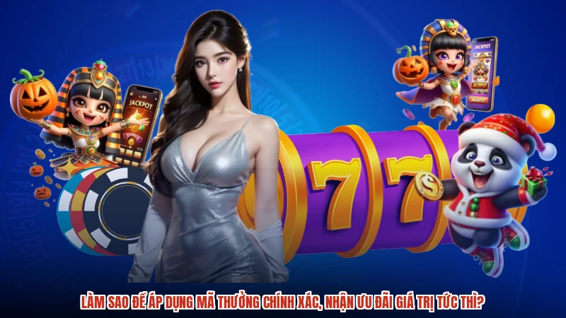 Làm sao để áp dụng mã thưởng chính xác, nhận ưu đãi giá trị tức thì?