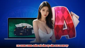 Live Casino LUCK88: Khám Phá Sòng Bạc Cùng Dealer Xinh Đẹp