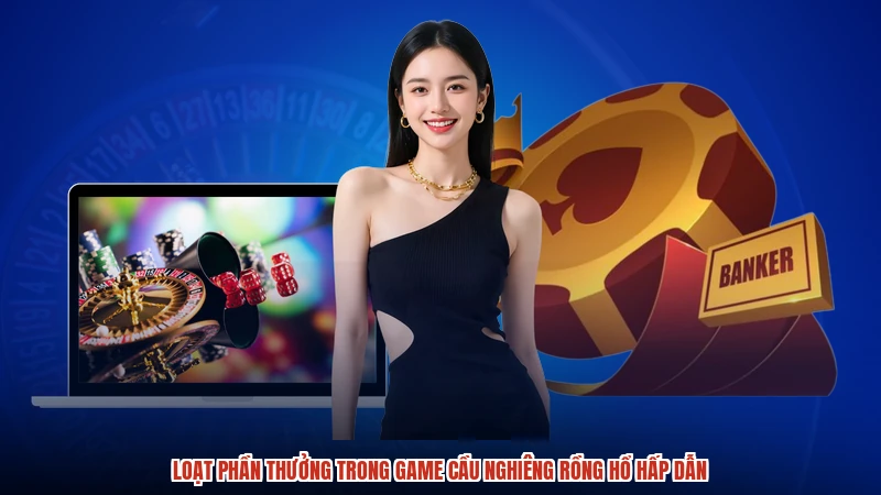 Loạt phần thưởng trong game cầu nghiêng rồng hổ hấp dẫn