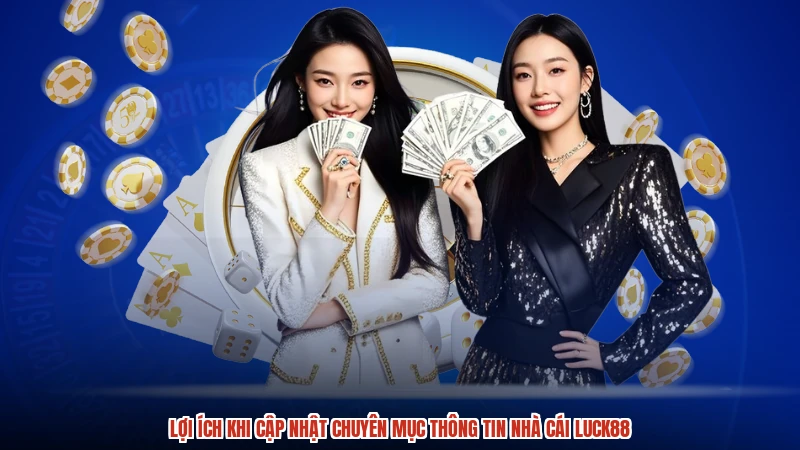 Lợi ích khi cập nhật chuyên mục thông tin nhà cái LUCK88