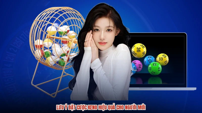 Lưu ý đặt cược keno hiệu quả cho người mới