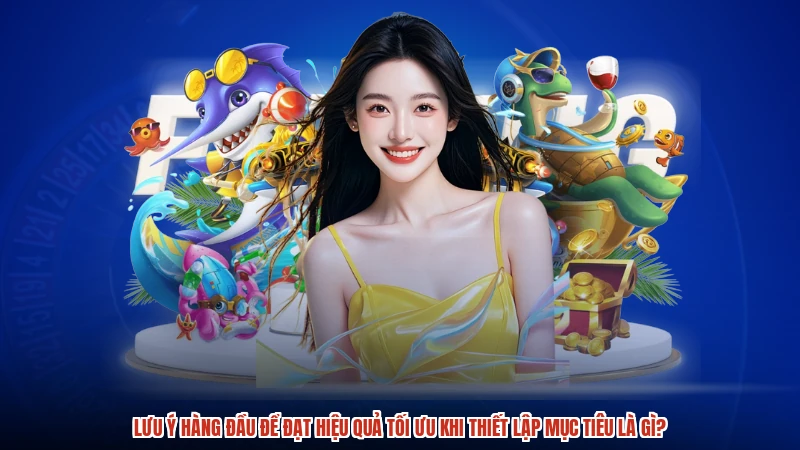 Lưu ý hàng đầu để đạt hiệu quả tối ưu khi thiết lập mục tiêu là gì?
