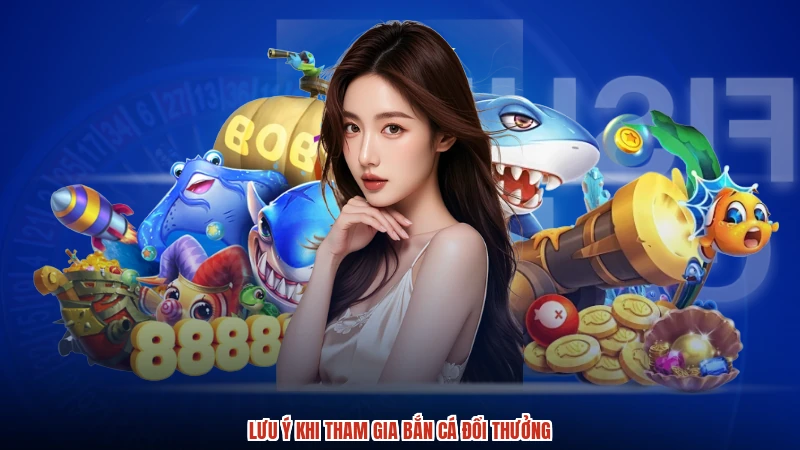 Lưu ý khi tham gia bắn cá đổi thưởng