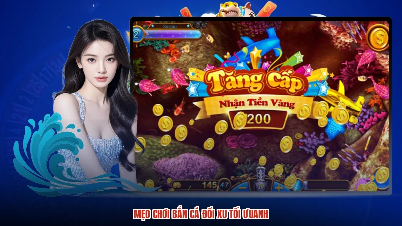 Mẹo chơi bắn cá đổi xu tối ưuanh