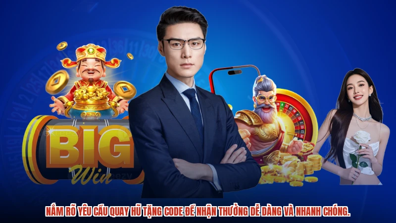 Nắm rõ yêu cầu quay hũ tặng code để nhận thưởng dễ dàng và nhanh chóng.