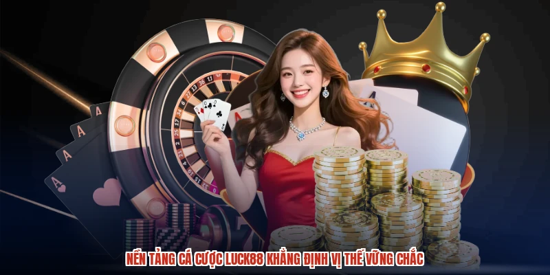 Nền tảng cá cược LUCK88 khẳng định vị thế vững chắc