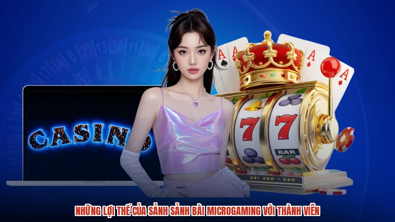 Những lợi thế của sảnh sảnh bài microgaming với thành viên