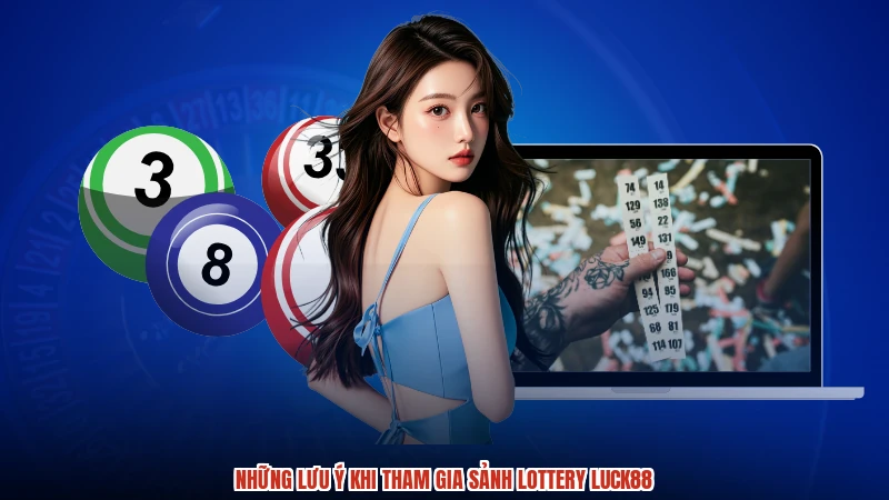 Những lưu ý khi tham gia sảnh lottery LUCK88