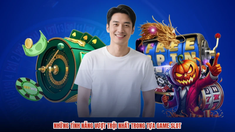 Những tính năng vượt trội nhất trong tựa game slot