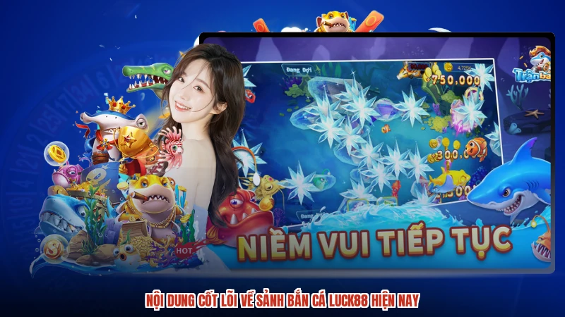 Nội dung cốt lõi về sảnh bắn cá LUCK88 hiện nay
