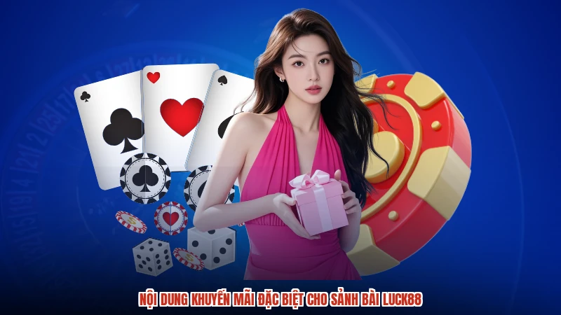 Nội dung khuyến mãi đặc biệt cho sảnh bài LUCK88
