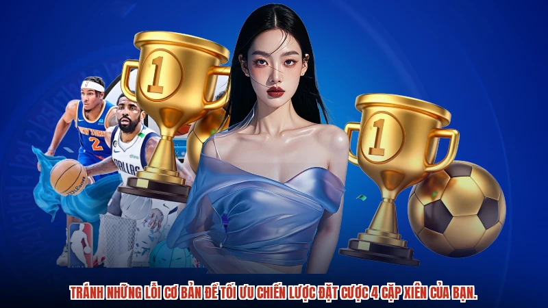 Tránh những lỗi cơ bản để tối ưu chiến lược đặt cược 4 cặp xiên của bạn.