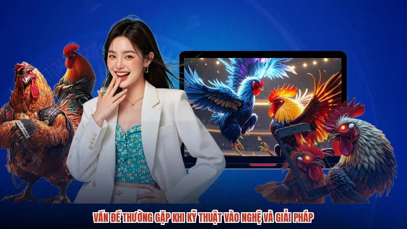 Vấn đề thường gặp khi kỹ thuật vào nghệ và giải pháp