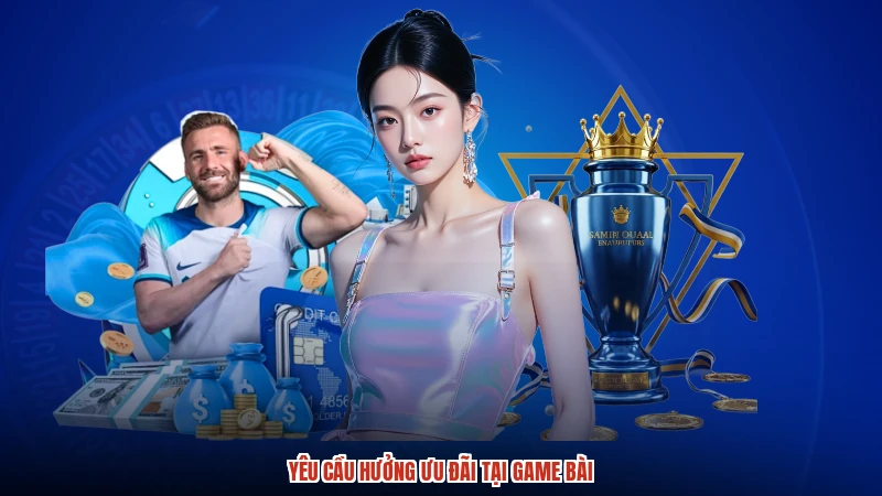 Yêu cầu hưởng ưu đãi tại game bài